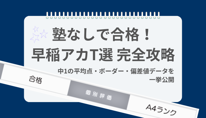 塾なしで合格！早稲アカT選完全攻略！中1の平均点・ボーダー・偏差値データを一挙公開