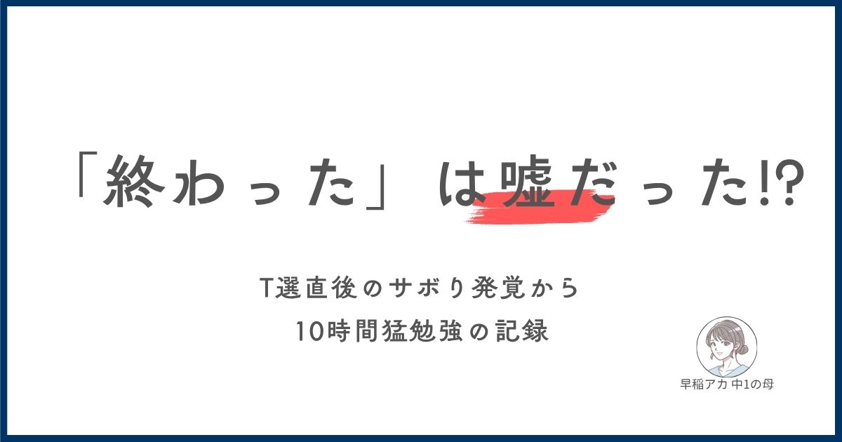 「数学のテスト範囲は全て終わった」は嘘だった！？T選直後のサボり発覚から10時間猛勉強の記録